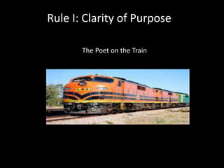 Rule I: Clarity of Purpose 
The Poet on the Train 
 