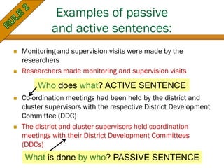 Examples of passive
and active sentences:
 Monitoring and supervision visits were made by the
researchers
 Researchers m...