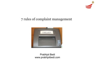 7 rules of complaint management Prabhjot Bedi www.prabhjotbedi.com 
