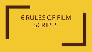 6 RULES OF FILM
SCRIPTS
Hamza Hanif
 