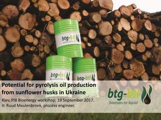 Potential for pyrolysis oil production
from sunflower husks in Ukraine
Kiev, PIB Bioenergy workshop, 19 September 2017.
Ir. Ruud Meulenbroek, process engineer.
 