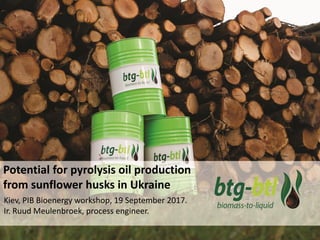 Potential for pyrolysis oil production
from sunflower husks in Ukraine
Kiev, PIB Bioenergy workshop, 19 September 2017.
Ir...