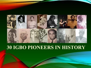 30 IGBO PIONEERS IN HISTORY
 