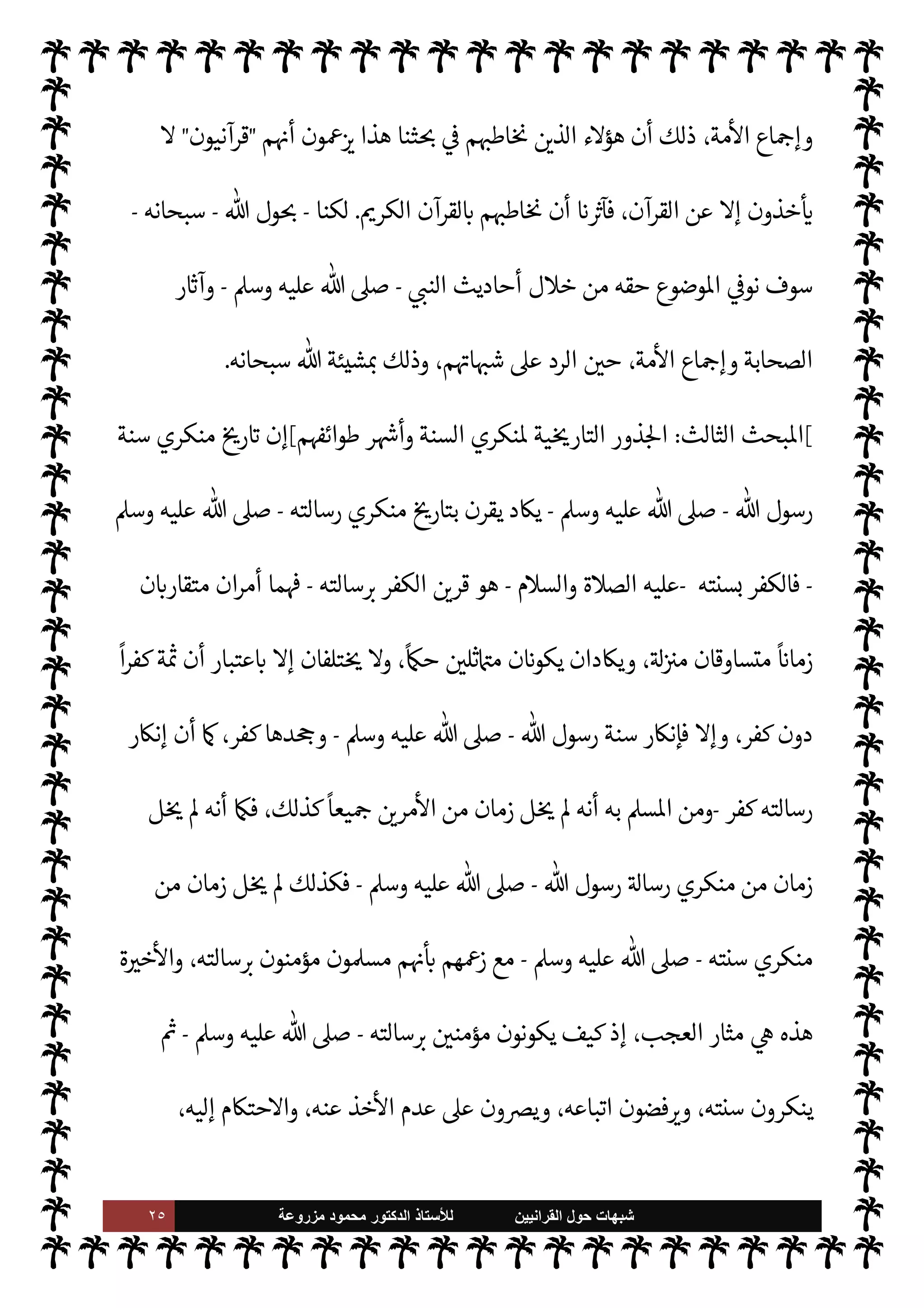 ٢٤ ‫ﺷﺑﻬﺎﺕ‬
‫ﺍﻟﻘﺭﺍﻧﻳﻳﻥ‬ ‫ﺣﻭﻝ‬
‫ﻟﻸ‬
‫ﺳﺗﺎﺫ‬
‫ﻣﺯﺭﻭﻋﺔ‬ ‫ﻣﺣﻣﻭﺩ‬ ‫ﺍﻟﺩﻛﺗﻭﺭ‬
‫أ‬ ،  
‫الوحي‬  
‫ب‬ ‫الفروق‬ ‫بينا‬ Õ ،‫البينات‬ ‫القرآن‬ ‫ت‬ 

‘‫آ‬ ‫من‬ ‫ذلك‬ ,‫ع‬ I'‫د‬
—
M‫ا‬ 
‘‫ذكر‬
 
‫ب‬ ‫ي‬
‫والسنة‬ ‫القرآن‬
.
ً
‫نيا‬ `
‘
:



– 

‫العظ‬ ‫القرآن‬ ‫بعد‬ ‫الثانية‬ I' 
J‫ا‬ 


– 

I
¢
— I
‘ ‫اطهرة‬ ‫النبوية‬ ‫السنة‬ ‫أن‬


C‫الكر‬ ‫القرآن‬ ‫بعد‬ 


¢‫الثا‬ ‫اصدر‬ 


ô ،‫يع‬ `
}‫الت‬ ‫مصدرية‬
.
‫مع‬ 


ô ‫جية‬%‫ا‬ ‫حيث‬ ‫من‬ ‫أما‬
‫واحدة‬ I' 
J N
‡ ‫القرآن‬
.
،‫القرآن‬ ‫من‬ ‫يع‬ `
}‫الت‬ ‫دليل‬ ‫يعدل‬ ‫السنة‬ ‫من‬ ‫يع‬ `
}‫الت‬ ‫دليل‬ ‫أن‬ 
z‫ع‬ N
‡
‫ن‬u ‫مسة‬%‫ا‬ ‫حŠم‬
—
M‫ا‬ ‫من‬ ‫نوع‬ ‫أي‬ ,‫ع‬ ،‫قتضاه‬ N
‡ ‫للعمل‬ ‫موجب‬ ،A‫للع‬ ‫مفيد‬ ‫ا‬ý‫ف‬
‫العمل‬
.
(١)
‫البغدادي‬ ‫للخطيب‬ ‫الكفاية‬
:
٢٩
‫فة‬ `
}‫ا‬ ‫السنة‬ 


– ‫وث‬ N
x‫و‬ ،
.
‫د‬
.
‫عبد‬ 


z‫الغ‬ ‫عبد‬
‫الق‬%‫ا‬
.
‫عن‬
ً
0‫نق‬
:
‫النبوية‬ ‫السنة‬  

‫تدو‬
.
‫د‬
.



¢‫ا‬‫ر‬‫الزه‬ ‫مطر‬ 
:
١٨
.
ً
‫لثا‬ `
‘
:
 ‫رسول‬ ‫سنة‬ ‫رفض‬ ‫من‬ ‫أن‬
-
,‫ص‬
A‫وس‬ ‫عليه‬ 
-
‫أمر‬ ‫رفض‬ ‫أو‬ ،‫ا‬ 

O‫عل‬ ‫شغب‬ ‫أو‬
 ‫رسول‬
-
A‫وس‬ ‫عليه‬  ,‫ص‬
-
 ‫رسول‬ .‫إ‬ ‫حتŠم‬M‫ا‬ ‫رفض‬ ‫أو‬ ،‫يه‬ 
b ‫أو‬
-
 ,‫ص‬
A‫وس‬ ‫عليه‬
-
ً
‫فاسقا‬ û
‫د‬ َ‫ع‬ُ‫ي‬ ‫منه‬
ً
‫شيئا‬ ‫أو‬ ‫ذلك‬ ‫يفعل‬ ‫من‬ _ ،‫ه‬Í‫ح‬ ‫يقبل‬ Ò ‫أو‬ ' ‫يعرض‬ 

£‫ف‬
 ‫فإن‬ ،‫مؤمن‬ 

J‫غ‬ IT‫ا‬ ‫عن‬
-
.‫تعا‬
-
‫جعل‬ ‫قد‬
‫أو‬ ‫ذلك‬ ‫ورفض‬ ،‫ان‬ 
‡ ‰
M‫ا‬ ‫مة‬0‫ع‬ ‫ذلك‬ _
‫البينات‬ ‫ته‬ 

‘‫آ‬ 


– ‫وذلك‬ ،‫والنفاق‬ ‫الكفر‬ ‫آية‬ ،‫منه‬ ‫ء‬ 

`
	
.
ً
‫ابعا‬‫ر‬
:
‫ما‬ ‫بيان‬ 


– 
‘‫اعتمد‬ ‫لقد‬
‫الصحابة‬ ‫ر‬ `
‘‫آ‬ ‫أو‬ ‫اطهرة‬ ‫السنة‬ 


– ‫نت‬ Ò‫و‬ ،‫وحده‬ ‫يد‬ N^‫ا‬ ‫القرآن‬  ‫كتاب‬ ,‫ع‬ ‫قدمنا‬
 