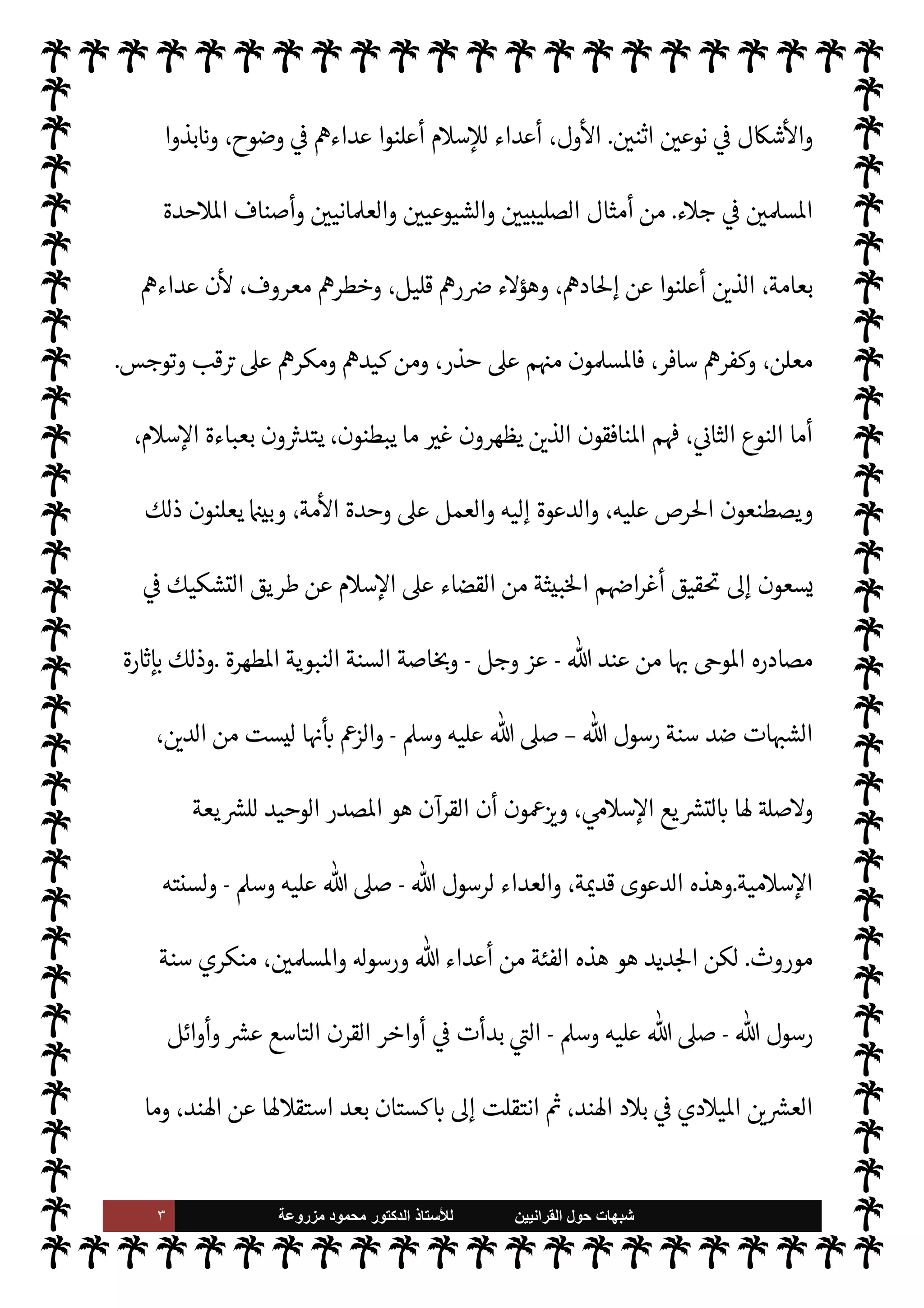 ٢ ‫ﺷﺑﻬﺎﺕ‬
‫ﺍﻟﻘﺭﺍﻧﻳﻳﻥ‬ ‫ﺣﻭﻝ‬
‫ﻟﻸ‬
‫ﺳﺗﺎﺫ‬
‫ﻣﺯﺭﻭﻋﺔ‬ ‫ﻣﺣﻣﻭﺩ‬ ‫ﺍﻟﺩﻛﺗﻭﺭ‬
‫ا‬ 

O‫عل‬
ً
‫يمنا‬Q‫و‬ ‫ا‬ 
O‫م‬ ‫يديه‬  
‫ب‬ ‫ا‬
ً
‫مصدقا‬ T‫وجع‬ ،‫الكتب‬ ‫بكتابه‬ I
‫وخ‬
.
‫القرآن‬ ‫جاء‬ ‫وقد‬
‫مل‬ N ‫منه‬ 

J‫والكث‬ ‫مفصل‬ ‫بعضه‬ ،‫[ه‬  

‫الد‬ ,‫ع‬
ً
0‫مشتم‬ ‫يد‬ N^‫ا‬
.
 _‫و‬ ‫وقد‬
-
.‫تعا‬
-
‫سنة‬ ‫جاءت‬ ،C̀ ‫ومن‬ ،A‫وس‬ ‫عليه‬  ,‫ص‬  '‫رسو‬ .‫إ‬ T‫وتفصي‬ ،‫يد‬ N^‫ا‬ ‫الكتاب‬  
‫تبي‬
‫ل‬ N
‫أ‬ ‫ا‬ IT‫ومفص‬ ‫م‬ N
b‫أ‬ ‫ا‬ ‫مبينة‬ A‫وس‬ ‫عليه‬  ,‫ص‬  ‫رسول‬
.
 ‫يقول‬
-
‫وجل‬ ‫عز‬
-
:
}
ْ‫م‬ِ
ْ

O
َ
‫ل‬ِ‫إ‬
َ
‫ل‬ِ
ّ ُ
G ‫ا‬ َ‫م‬ ِ
‫اس‬k‫لن‬ِ‫ل‬ َ
ِ
ّ
 َ‫ب‬ُ‫ت‬ِ‫ل‬ َ
‫ر‬
ْ
‫ك‬ ِ
ّ
‫الذ‬
َ
‫ك‬ْ‫ي‬
َ
‫ل‬ِ‫إ‬ ‫ا‬َ‫ن‬
ْ
‫ل‬َ ْ
G
َ
‫أ‬َ
‫و‬
َ
‫ون‬ ُ
‫ر‬
k
‫ك‬
َ
‫ف‬َ‫ت‬َ‫ي‬ ْ‫م‬ُ‫ه‬
k
‫ل‬ َ‫ع‬
َ
‫ل‬ َ
‫و‬
{
)
‫النحل‬
:
٤٤
(
‫ن‬u ‫وا‬


v‫و‬ ‫من‬ ‫السنة‬ ‫نت‬u ‫فقد‬ ،T‫وتفص‬ ‫تبينه‬ ‫السنة‬ .‫إ‬ ‫اجة‬ N
x ‫يد‬N^‫ا‬ ‫الكتاب‬
-
.‫تعا‬ 
-
‫نبيه‬ .‫إ‬
-
A‫وس‬ ‫عليه‬  ,‫ص‬
-
,‫وع‬ ،‫واحد‬ ‫مصدر‬ ‫من‬  k
‫واب‬ 
ِ
ّ
‫اب‬ ‫يكون‬ I
z‫ح‬
‫وحاشا‬ ،‫واحد‬ ‫مستوى‬
-
.‫تعا‬ 
-
‫الكتا‬ ‫ل‬ 
J‫ي‬ ‫أن‬
`
}‫لب‬ ‫فيه‬ ‫ما‬ ‫بيان‬ ‫ك‬ I
J‫ي‬ C̀ ،‫وحيا‬ ‫ب‬


v‫الو‬ ‫عن‬
ً
‫بعيدا‬
.
،‫به‬ ‫نتفاع‬M‫ا‬ IT‫وسي‬ ‫هو‬ ‫حيث‬ ‫من‬  k
‫اب‬ ‫أية‬ ‫نفس‬ ' 
ِ
ّ
‫اب‬ ‫فإن‬
‫من‬ ‫ان‬‫ر‬‫يصد‬ ‫اطهرة‬ ‫النبوية‬ ‫والسنة‬ ‫يد‬ N^‫ا‬ ‫القرآن‬ ‫ن‬u ‫ذلك‬ ‫من‬ ،‫قتضاه‬ N
‡ ‫العمل‬ ‫وسبيل‬
‫اعصوم‬ 

ˆ ‰
M‫ا‬ 

v‫الو‬ ‫مشŠة‬ ،‫واحدة‬ ‫مشŠة‬
.
 ‫يقول‬
-
‫وجل‬ ‫عز‬
-
‫ع‬
'‫رسو‬ ‫ن‬
–
,‫ص‬
A‫وس‬ ‫عليه‬ 
:
}
َ
v‫و‬ُ‫ي‬ ٌ

ْ
vَ
‫و‬
k
Mِ‫إ‬ َ
‫و‬ُ‫ه‬
ْ
‫ن‬ِ‫إ‬ ‫ى‬َ
‫و‬َ ْ
‫ا‬ ِ
‫ن‬َ‫ع‬ ُ
‫ق‬ِ‫ط‬ْ‫ن‬َ‫ي‬ ‫ا‬ َ‫م‬َ
‫و‬
} (
‫النجم‬
:
٣
-
٤
)
‫رصاد‬ N
‘ ‫’ا‬  ‫وأعداء‬ ‫ة‬ I‡‫ا‬%‫ا‬ I'‫الرسا‬ ‫جاءت‬ ‫ومنذ‬
.
'‫ورسو‬ $ ‫العداوة‬ ‫ذت‬ I
x‫ا‬ ‫وقد‬
‫عديدة‬
ً
MŠ‫أش‬ ‫وتلبست‬ ،‫تلفة‬ ‫ا‬‫ر‬‫صو‬ ‫لدينه‬‫و‬
.
‫الصو‬ ‫هذه‬ ‫مل‬ N

x ‫أن‬ ‫نستطيع‬ ‫ن‬

x‫و‬
‫ر‬
 