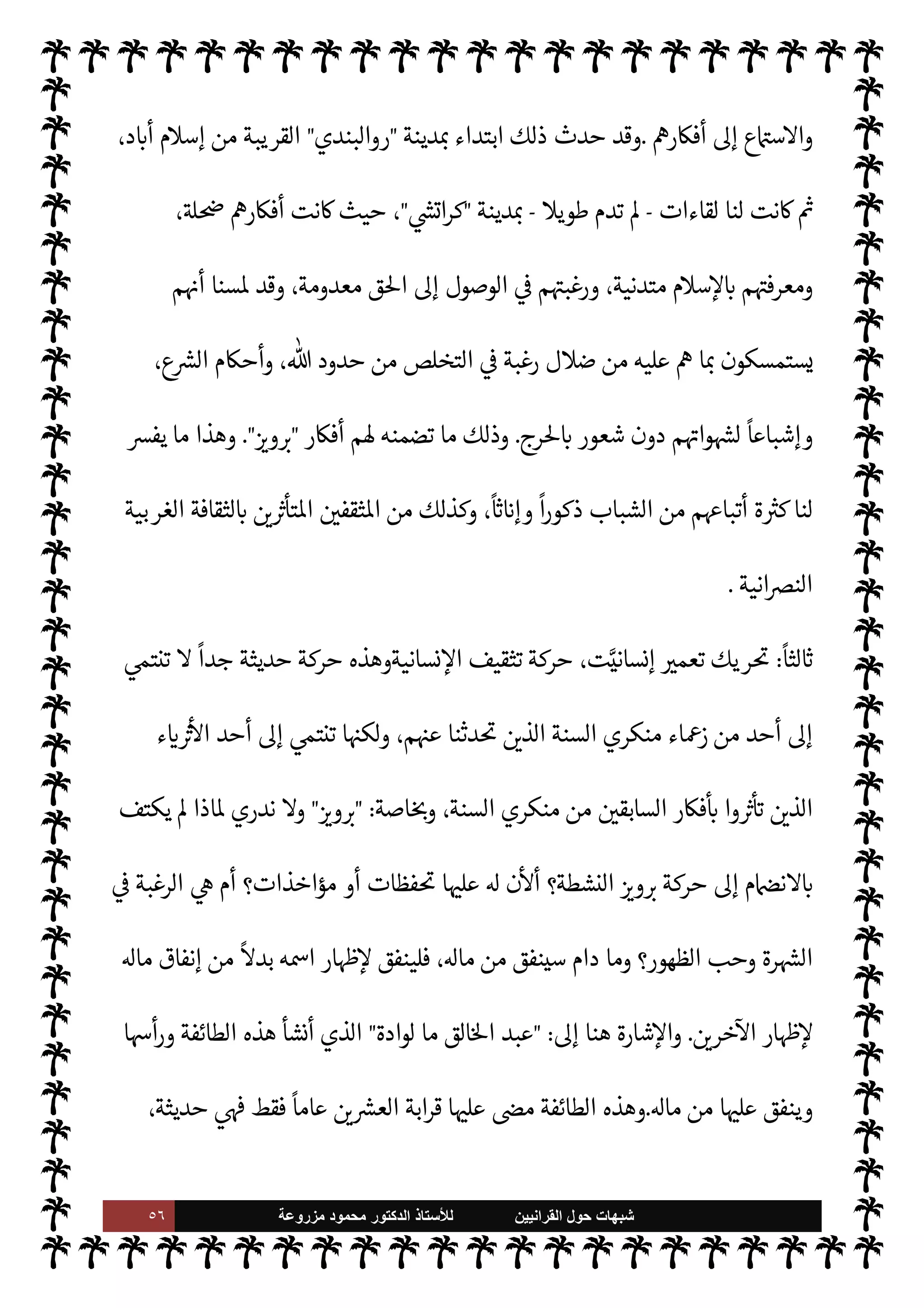 ٥٥ ‫ﺷﺑﻬﺎﺕ‬
‫ﺍﻟﻘﺭﺍﻧﻳﻳﻥ‬ ‫ﺣﻭﻝ‬
‫ﻟﻸ‬
‫ﺳﺗﺎﺫ‬
‫ﻣﺯﺭﻭﻋﺔ‬ ‫ﻣﺣﻣﻭﺩ‬ ‫ﺍﻟﺩﻛﺗﻭﺭ‬
‫هذه‬ š‫معابد‬
 :
‫مساجد‬

‫ع‬ ‫بل‬ ،  
›‫اس‬ ‫من‬ ‫م‬ 
b‫أ‬ ,‫ع‬ ‫م‬ 
O‫م‬
ً
‫ا‬‫ر‬‫ا‬‫إ‬
‫اس›ون‬ š ‫م‬ 
b‫أ‬ ,
.
‫جرة‬%‫ا‬ ‫م‬ N
ë ,‫ع‬ ‫يد‬  

G M ‫ا‬ 
O‫م‬ ‫واعبد‬ ،‫الباكستانية‬ ‫ادن‬ ‫بعض‬ 


– ‫توجد‬ ‫هذه‬ š‫ومعابد‬
_‫و‬ ،‫م‬ I
b‫عقيد‬ ‫حسب‬ ‫يوم‬ _ 


– ‫صلوات‬ ‫ث‬0‫وث‬ ،‫معة‬N%‫ا‬ ‫ة‬0‫ص‬ ‫ا‬ 

O‫ف‬ ‫يؤدون‬ š‫و‬ ،‫الواسعة‬
.‫إ‬ ‫منه‬ ‫لون‬ 
J‫ي‬ ‫بل‬ ،‫الركوع‬ ‫من‬ ‫فعون‬ 

G M š‫و‬ ،‫واحدة‬ ‫دة‬ N
 ‫ركعة‬ _ 


–‫و‬ ،‫ركعتان‬ ‫ة‬0‫ص‬
‫ة‬Ó̀‫مبا‬ ‫السجود‬
.
‫انضموا‬ ‫قد‬ ‫أتبا×ا‬ ‫من‬  

 

J‫الكث‬ ‫أن‬ Õ ،
ً
‫نسبيا‬ ‫قليل‬ ‫الطائفة‬ ‫هذه‬ ‫وخطر‬
‫حركة‬ ‫مثل‬ ‫أخرى‬ ‫ت‬u‫حر‬ .‫إ‬
 :
‫م‬0‫إس‬ ‫طلوع‬
.
ً
‫نيا‬ `
‘
:
‫ذه‬Q0‫س‬‰
M‫ا‬ ‫ور‬ 
ú ،‫م‬0‫إس‬ ‫طلوع‬
‫ا‬±‫أس‬ ‫ركة‬%‫ا‬

 

G‫و‬ N
G ‫أد‬ ‫م‬0‫غ‬

'‫انتقا‬ ‫عند‬ ‫كستان‬ N
‘ .‫إ‬ ‫معه‬ ‫ا‬ N
O6 C̀ ،‫’ند‬ N
‘ ‫ن‬u ‫منذ‬
‫ا‬ 

O‫إل‬
.
%‫ا‬ ‫وهذه‬

 N
z‫الن‬ ‫سنة‬ ‫منكري‬ ‫ت‬u‫حر‬ ‫أنشط‬ 

¾ ‫ركة‬
-
A‫وس‬ ‫عليه‬  ,‫ص‬
-

 
‫القرآني‬

ً
‫أتباعا‬ J̀‫ك‬
—
M‫ا‬ 

¾‫و‬ ،‫وأخطرها‬ ‫وأقواها‬ ،‫ق‬0‫ط‬‰
M‫ا‬ ,‫ع‬
.
‫ا‬ 
b‫أ‬ ‫أتبا×ا‬ ‫من‬ ‫اد‬‫ز‬ ‫وقد‬
‫طائفة‬ ‫مثل‬ ‫ت‬ I
O‫ان‬ ‫أو‬ ،‫ضعفت‬ 

I
z‫ال‬ ‫خرى‬
—
M‫ا‬ ‫الطوائف‬ ‫أتباع‬ ‫من‬ 

J‫الكث‬ ‫ورثت‬ ‫قد‬

‫أهل‬
‫والقرآن‬ ‫الذكر‬

‫ا‬±‫أس‬ 

I
z‫ال‬

 ‫عبد‬
‫الوى‬ ‫جكر‬
.
‫ة‬ 

J±̀‫ال‬ ‫ا‬ I
O‫ل‬ N ‫وللطائفة‬

‫م‬0‫إس‬ ‫طلوع‬

‫كذلك‬ ‫ا‬ I
b 

‘‫منتد‬ ‫و’ا‬ ،‫ها‬ò N
‘ ‫الطائفة‬ ‫يت‬ò 

I
z‫ال‬
.
`
G‫مؤ‬ ‫وجود‬ ‫و’ا‬
-
‫نوعا‬
-
‫الساحة‬ ,‫ع‬
‫بباكستان‬ ‫مية‬0‫س‬‰
M‫ا‬
.
‫بباكستان‬ ‫ن‬

x‫و‬ ‫م‬ N
b ‫عنا‬ò ‫أننا‬ ‫لذكر‬ N
‘ 

G‫د‬N%‫وا‬
-
ً
‫أستاذا‬ ‫كنت‬ ‫إذ‬

‫العاية‬ ‫مية‬0‫س‬‰
M‫ا‬ ‫امعة‬N% N
‘

‫وقد‬ ،‫د‬ N
‘‫أ‬ ‫م‬0‫س‬‰ N
‘
‫سعيت‬
-
‫ء‬0‫الزم‬ ‫وبعض‬
-
‫ء‬M‫هؤ‬ ‫لقاء‬ .‫إ‬
 