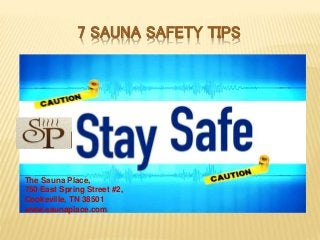 7 SAUNA SAFETY TIPS
The Sauna Place,
750 East Spring Street #2,
Cookeville, TN 38501
www.saunaplace.com
 