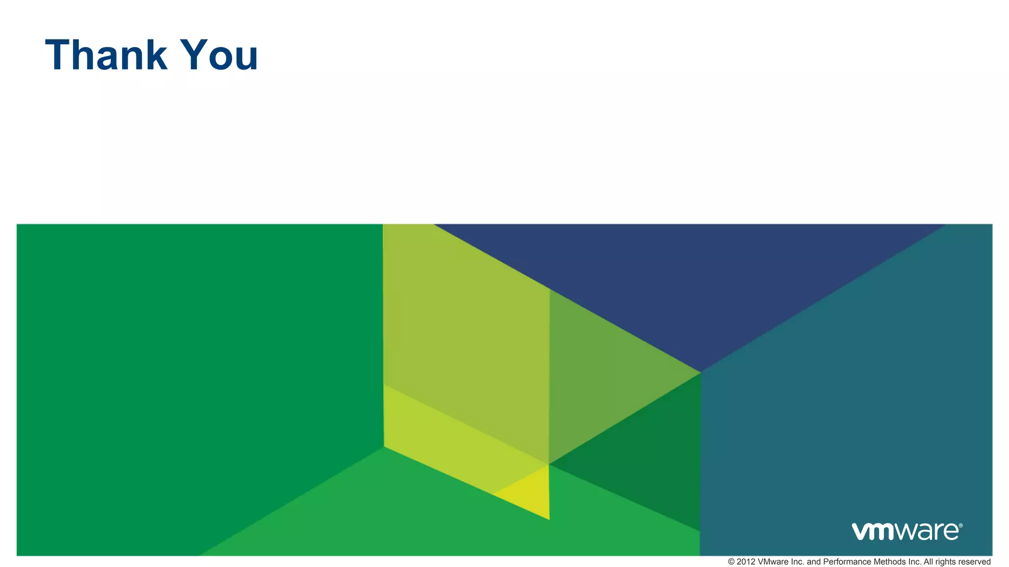 Thank You

© 2012 VMware Inc. and Performance Methods Inc. All rights reserved

 