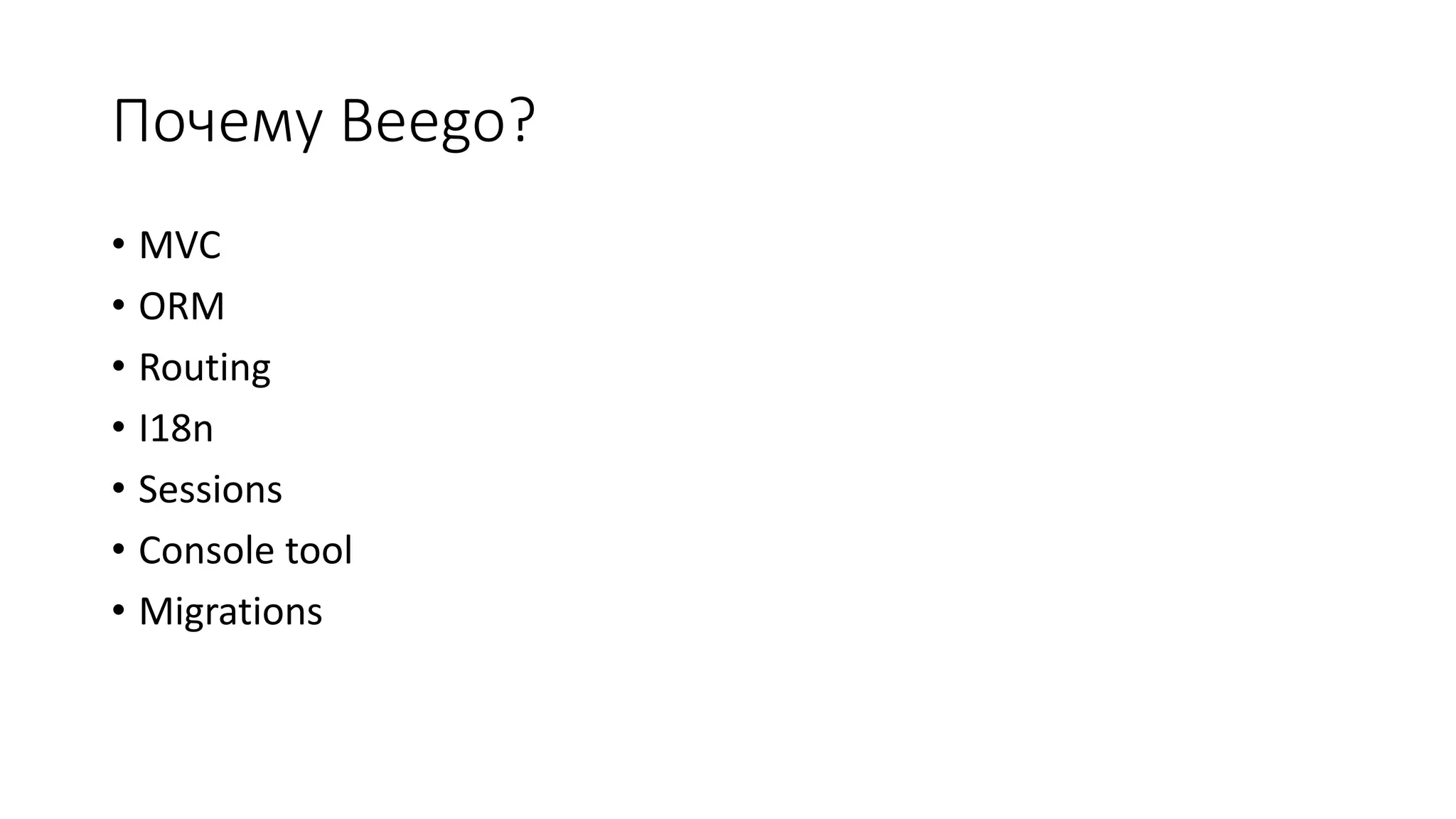 Почему Beego?
• MVC
• ORM
• Routing
• I18n
• Sessions
• Console tool
• Migrations
 