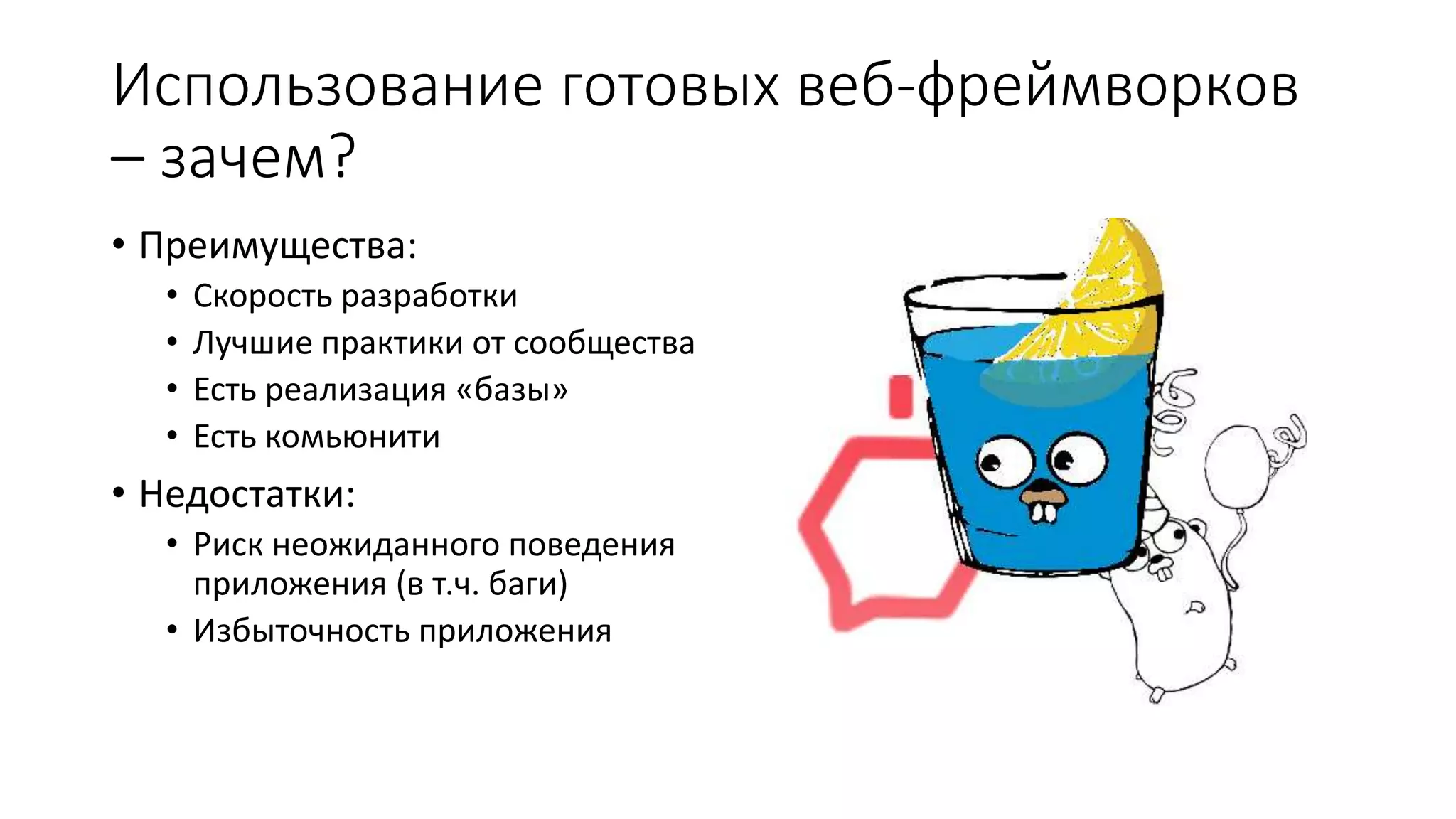 Использование готовых веб-фреймворков
– зачем?
• Преимущества:
• Скорость разработки
• Лучшие практики от сообщества
• Есть реализация «базы»
• Есть комьюнити
• Недостатки:
• Риск неожиданного поведения
приложения (в т.ч. баги)
• Избыточность приложения
 