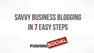 savvy business blogging
    in 7 easy steps
 
