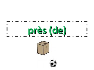 près (de)près (de)
 