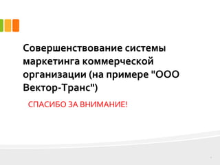 12
Совершенствование системы
маркетинга коммерческой
организации (на примере "ООО
Вектор-Транс")
СПАСИБО ЗА ВНИМАНИЕ!
 