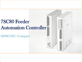 7SC80 Feeder
Automation Controller
SIPROTEC Compact
 