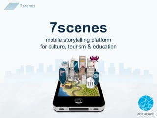 7scenes
  mobile storytelling platform
for culture, tourism & education
 