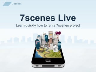 7scenes Live
Learn quickly how to run a 7scenes project
 