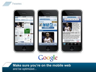 Make sure you’re on the mobile web
and be optimized...
 
