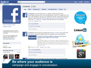 Be where your audience is
campaign and engage in conversation
 
