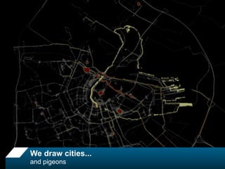 We draw cities...
and pigeons
 