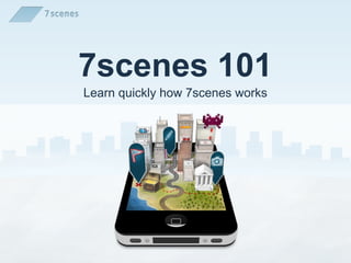 7scenes 101
Learn quickly how 7scenes works
 