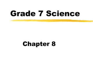 Grade 7 Science
Chapter 8
 