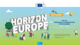 Research
and
Innovation
THE EU
RESEARCH & INNOVATION
PROGRAMME
2021 – 2027
Grant Agreement Preparation (GAP) –
Description of the action – IT tools
2 FEBRUARY 2023
 