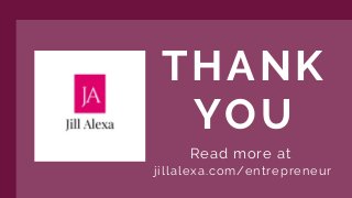 THANK
YOU
Read more at
jillalexa.com/entrepreneur