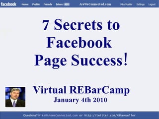Questions?  [email_address]  or http://twitter.com/MikeMueller 7 Secrets to Facebook  Page Success! Virtual REBarCamp January 4th 2010  