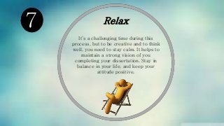 Relax
It’s a challenging time during this
process, but to be creative and to think
well, you need to stay calm. It helps t...