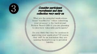 Consider participant
recruitment and data
collection very early on
What are the potential implications
(read “roadblocks”)...