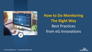 © eG Innovations, Inc. | www.eginnovations.com
How to Do Monitoring
The Right Way
Best Practices
from eG Innovations
 