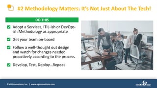© eG Innovations, Inc. | www.eginnovations.com
#2 Methodology Matters: It’s Not Just About The Tech!
• Adopt a Services, ITIL-ish or DevOps-
ish Methodology as appropriate
• Get your team on-board
• Follow a well-thought out design
and watch for changes needed
proactively according to the process
• Develop, Test, Deploy...Repeat
DO THIS
 