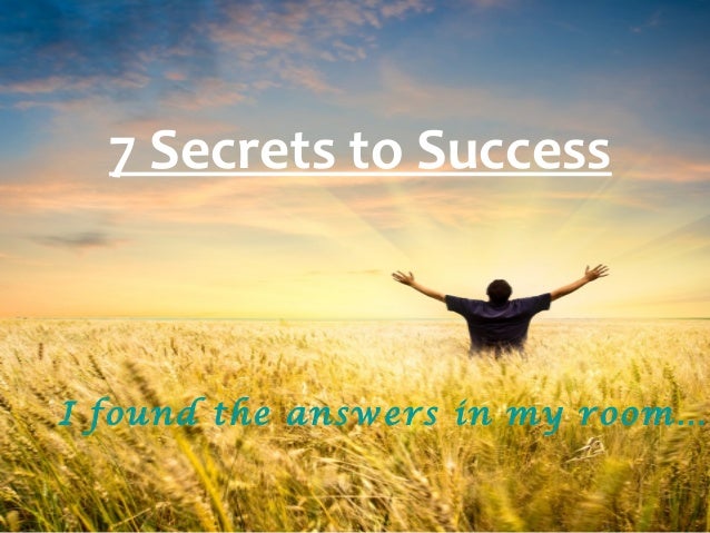 7 Secrets to SuccessI found the answers in my room… 
