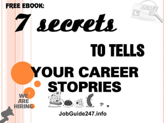 1
7 secrets
YOUR CAREER
STOPRIES
FREE EBOOK:
JobGuide247.info
To tELLS
 
