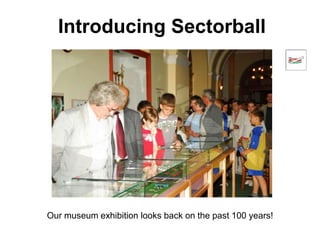 Introducing Sectorball
Our museum exhibition looks back on the past 100 years!
 
