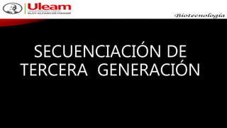 SECUENCIACIÓN DE
TERCERA GENERACIÓN
 