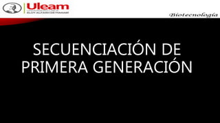 SECUENCIACIÓN DE
PRIMERA GENERACIÓN
 