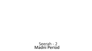 Seerah - 2
Madni Period
 