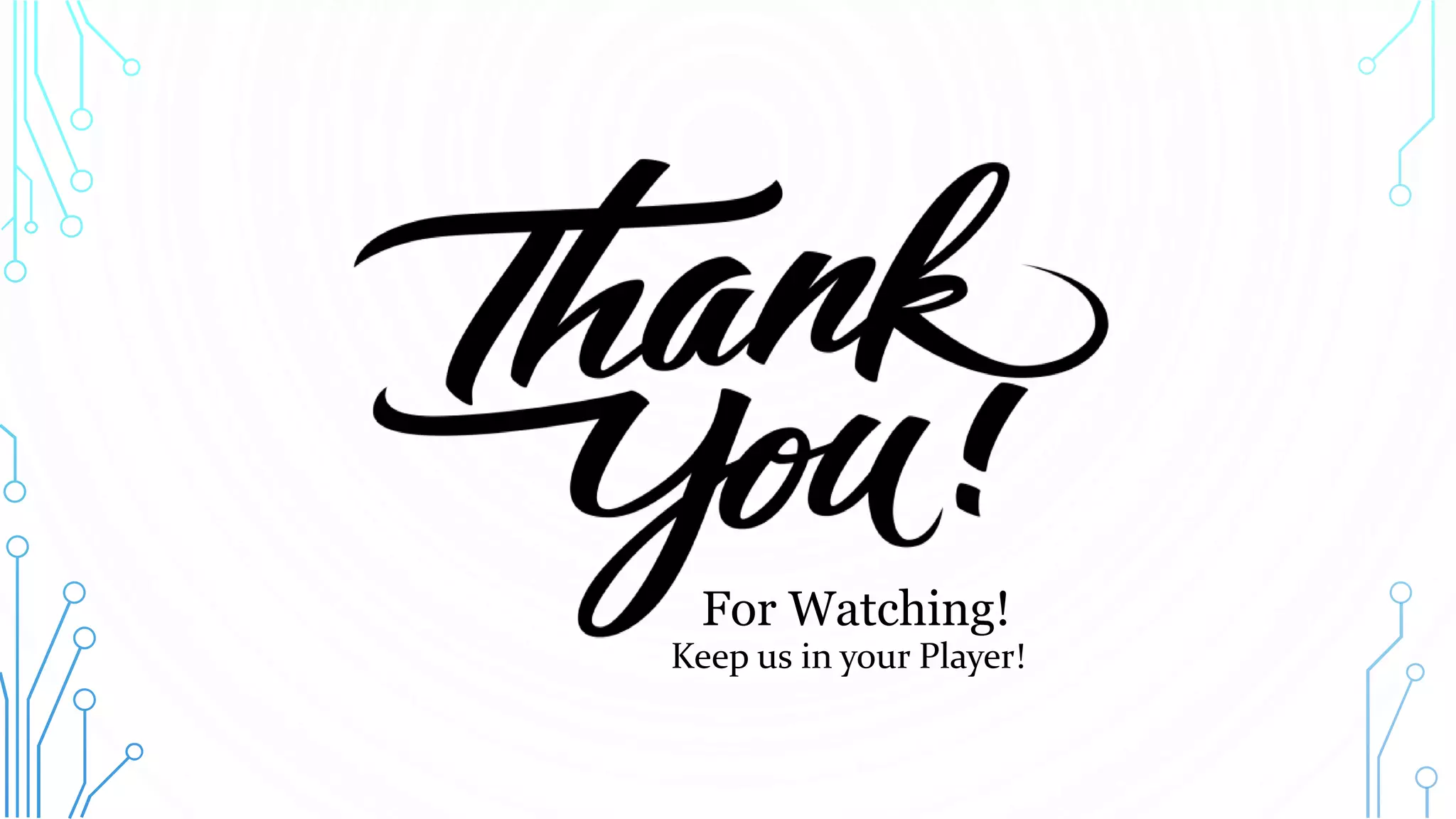 11
For Watching!
Keep us in your Player!
 