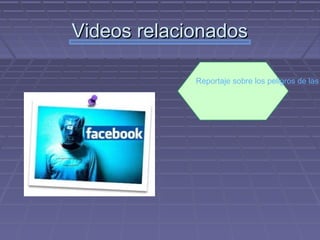 Videos relacionadosVideos relacionados
Reportaje sobre los peligros de las
 