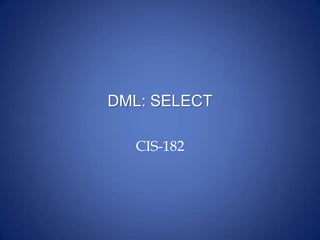 DML: SELECT
CIS-182
 