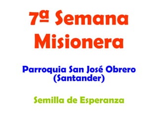 7ª Semana Misionera Parroquia San José Obrero (Santander) Semilla de Esperanza 