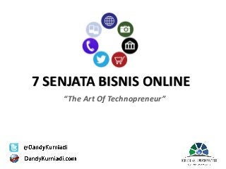 Sponsored by :
7 SENJATA BISNIS ONLINE
“The Art Of Technopreneur”
 