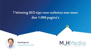Stijn Bergmans
7 Winning SEO-tips voor websites met meer
dan 1.000 pagina’s
TeamleadSEO|MvHMedia
 
