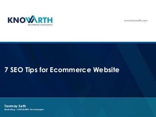 SLIDE TITLE
 Click to edit Master text styles
 Second level
 Third level
 Fourth level
 Fifth level
7 SEO Tips for Ecommerce Website
Tanmay Seth
Marketing | KNOWARTH Technologies
 