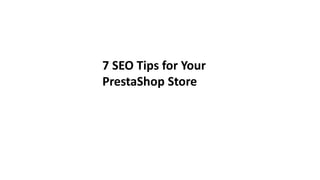 7 SEO Tips for Your
PrestaShop Store
 