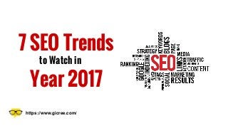 7 SEO Trends
to Watch in
Year 2017
https://www.gicree.com/
 