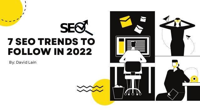 7 SEO TRENDS TO
FOLLOW IN 2022
By: David Lain
 