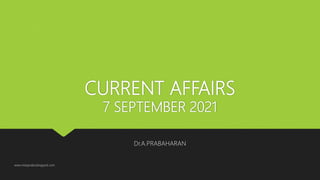 CURRENT AFFAIRS
7 SEPTEMBER 2021
Dr.A.PRABAHARAN
www.indopraba.blogspot.com
 