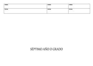 FIRMA FIRMA FIRMA
FECHA FECHA FECHA
SÉPTIMO AÑO O GRADO
 